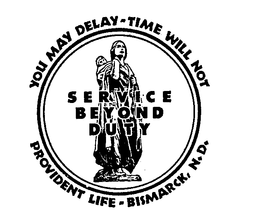 SERVICE BEYOND DUTY YOU MAY DELAY-TIME WILL NOT PROVIDENT LIFE BISMARCK, N.D. trademark