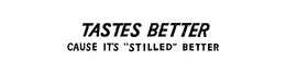 TASTES BETTER CAUSE IT'S"STILLED BETTER" trademark