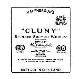 MACPHERSONS "CLUNY" BLENDED SCOTCH WHISKEY BOTTLED IN SCOTLAND BLENDED BY JOHN E. MCPHERSON & SONS LTD. EDINBURGH NEWCASTLE. UPON. TYNE & LONDON GREAT BRITAIN (ESTABLISHED 1857) A BLEND OF 100% SCOTCHWHISKIES BLENDED AND BOTTLED IN SCOTLANDBY THE SOLE PROPRIETORS. GOLD MEDAL trademark