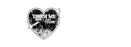 TOUCH ME AND I AM YOURS trademark