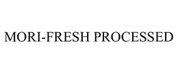 MORI-FRESH PROCESSED trademark