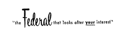 "THE FEDERAL THAT LOOKS AFTER YOUR INTEREST" trademark