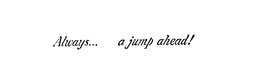 ALWAYS... A JUMP AHEAD! trademark