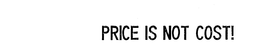 PRICE IS NOT COST! trademark