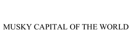 MUSKY CAPITAL OF THE WORLD trademark