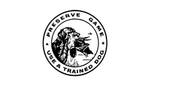PRESERVE GAME USE A TRAINED DOG trademark