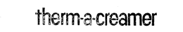 THERM-A-CREAMER trademark