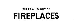 THE ROYAL FAMILY OF FIREPLACES trademark