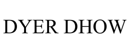 DYER DHOW trademark