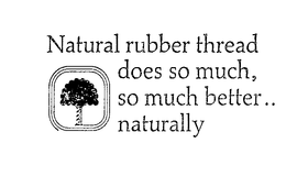 NATURAL RUBBER THREAD DOES SO MUCH BETTER.. NATURALLY trademark