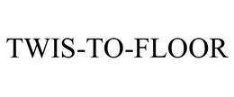 TWIS-TO-FLOOR trademark