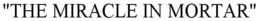 "THE MIRACLE IN MORTAR" trademark