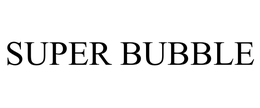 SUPER BUBBLE trademark