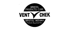 VENT CHEK BRISTOL PRODUCTS CORP.BRISTOL, INDIANA PATENT APPLIED FOR trademark