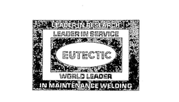 LEADER IN RESEARCH LEADER IN SERVICE EUTECTIC WORLD LEADER IN MAINTENANCE WELDING trademark
