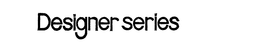 DESIGNER SERIES trademark