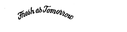 FRESH AS TOMORROW trademark