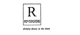 R RIVERSIDE BRINGING BEAUTY TO THE HOME trademark