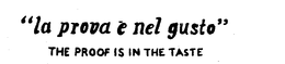 "LA PROVA E NEL GUSTO" THE PROOF IS IN THE TASTE trademark