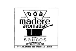 DOB MARQUE DEPOSEE 1865 MADERE AROMATISE POUR SAUCES COMPOSITION MADERE D'ORIGINE 99% SEL, POIVRE, AROMATES DOB-55, ENCLOS DES MACONNAIS- PARIS trademark