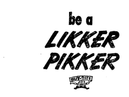 BE A LIKKER PIKKER BUY-RITE trademark