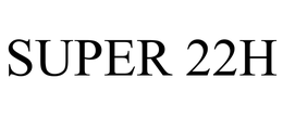 SUPER 22H trademark