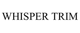 WHISPER TRIM trademark