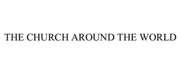 THE CHURCH AROUND THE WORLD trademark