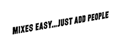 MIXES EASY...JUST ADD PEOPLE trademark