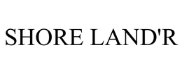 SHORE LAND'R trademark