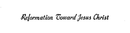 REFORMATION TOWARD JESUS CHRIST trademark
