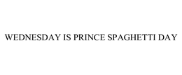 WEDNESDAY IS PRINCE SPAGHETTI DAY trademark