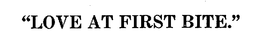 "LOVE AT THE FIRST BITE." trademark