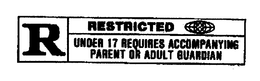 R RESTRICTED UNDER 17 REQUIRES ACCOMPANYING PARENT OR ADULT GUARDIAN trademark