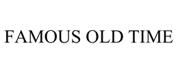 FAMOUS OLD TIME trademark
