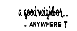 A GOOD NEIGHBOR...  ....ANYWHERE! trademark