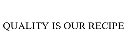 QUALITY IS OUR RECIPE trademark