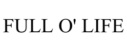 FULL O' LIFE trademark