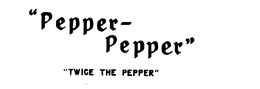 "PEPPER-PEPPER" "TWICE THE PEPPER" trademark