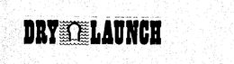 DRY LAUNCH trademark