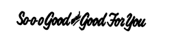 SO O O GOOD AND GOOD FOR YOU trademark