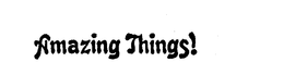 AMAZING THINGS! trademark