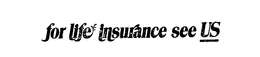 FOR LIFE INSURANCE SEE US trademark