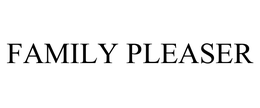 FAMILY PLEASER trademark
