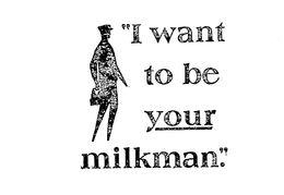 "I WANT TO BE YOUR MILKMAN." trademark