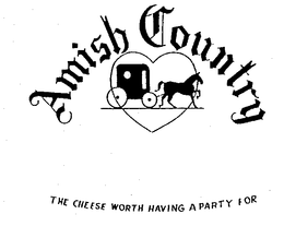 AMISH COUNTRY THE CHEESE WORTH HAVING A PARTY FOR trademark