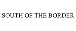 SOUTH OF THE BORDER trademark