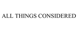 ALL THINGS CONSIDERED trademark