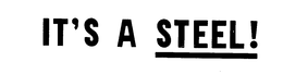 IT'S A STEEL! trademark