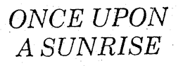 ONCE UPON A SUNRISE trademark